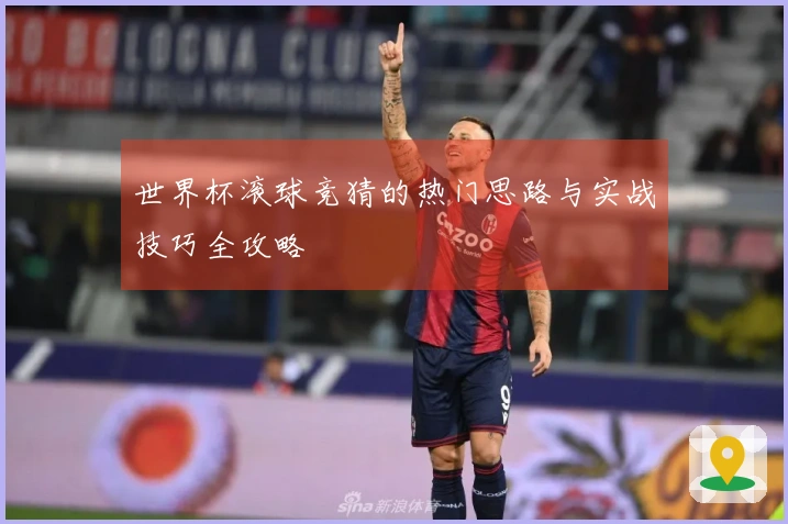 世界杯滚球竞猜的热门思路与实战技巧全攻略